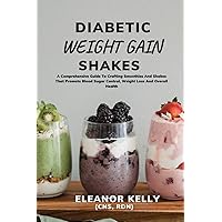 DIABETIC WEIGHT GAIN SHAKES: A Comprehensive Guide To Crafting Smoothies And Shakes That Promote Blood Sugar Control, Weight Loss And Overall Health DIABETIC WEIGHT GAIN SHAKES: A Comprehensive Guide To Crafting Smoothies And Shakes That Promote Blood Sugar Control, Weight Loss And Overall Health Paperback Kindle