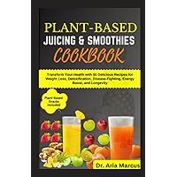 PLANT-BASED JUICING & SMOOTHIE COOKBOOK: Transform Your Health with 50 Delicious Recipes for Weight Loss, Detoxification, Disease-Fighting, Energy Boost, and Longevity PLANT-BASED JUICING & SMOOTHIE COOKBOOK: Transform Your Health with 50 Delicious Recipes for Weight Loss, Detoxification, Disease-Fighting, Energy Boost, and Longevity Paperback Kindle