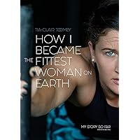 How I Became The Fittest Woman On Earth: My Story So Far How I Became The Fittest Woman On Earth: My Story So Far Paperback Kindle