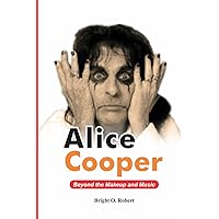 Alice Cooper: Beyond the Makeup and Music Alice Cooper: Beyond the Makeup and Music Paperback Kindle