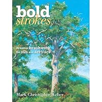 Bold Strokes: Dynamic Brushwork In Oils And Acrylics Bold Strokes: Dynamic Brushwork In Oils And Acrylics Hardcover