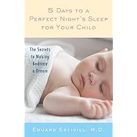 5 Days to a Perfect Night's Sleep for Your Child: The Secrets to Making Bedtime a Dream 5 Days to a Perfect Night's Sleep for Your Child: The Secrets to Making Bedtime a Dream Paperback Kindle