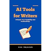 AI Tools for Writers: Unleash Your Creativity and Productivity! AI Tools for Writers: Unleash Your Creativity and Productivity! Kindle