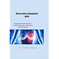 Breast Cancer Management Guide: Navigating Breast Cancer: A Holistic Approach to Diagnosis and Treatment
