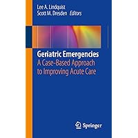 Geriatric Emergencies: A Case-Based Approach to Improving Acute Care Geriatric Emergencies: A Case-Based Approach to Improving Acute Care Kindle Paperback