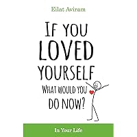 If You Loved Yourself, What Would You Do Now?: How to not hate yourself and feel better about yourself in your mind body and health, sex, money, food, work and parenting. If You Loved Yourself, What Would You Do Now?: How to not hate yourself and feel better about yourself in your mind body and health, sex, money, food, work and parenting. Paperback Audible Audiobook Kindle