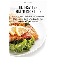 Ulcerative Colitis Cookbook: Discover How To Relieve The Symptoms Of Ulcerative Colitis With Easy Recipes28-Day Meal Plan Included