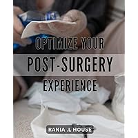 Optimize Your Post-Surgery Experience: Master the Art of Healing Post-Surgery with Practical Techniques and Mind-Body Strategies for a Better Recovery.