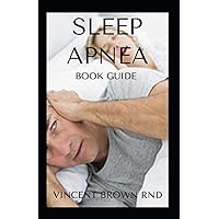 SLEEP APNEA BOOK GUIDE: All You Need To Know About Feeling Relieved And Enjoying Your Sleep SLEEP APNEA BOOK GUIDE: All You Need To Know About Feeling Relieved And Enjoying Your Sleep Paperback