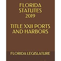 FLORIDA STATUTES 2019 TITLE XXII PORTS AND HARBORS FLORIDA STATUTES 2019 TITLE XXII PORTS AND HARBORS Kindle Paperback