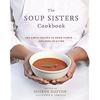 The Soup Sisters Cookbook: 100 Simple Recipes to Warm Hearts . . . One Bowl at a Time The Soup Sisters Cookbook: 100 Simple Recipes to Warm Hearts . . . One Bowl at a Time Paperback Kindle