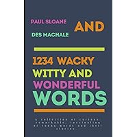 1234 Wacky, Witty and Wonderful Words: A collection of curious, fascinating or funny words and their stories. 1234 Wacky, Witty and Wonderful Words: A collection of curious, fascinating or funny words and their stories. Paperback Kindle