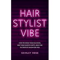 Hair Stylist Vibe: How to grow your business, keep your clients happy, and find the perfect salon for you Hair Stylist Vibe: How to grow your business, keep your clients happy, and find the perfect salon for you Paperback Kindle