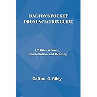 DALTON'S POCKET PRONUNCIATION GUIDE: A_Z Biblical Name, Pronunciation And Meaning DALTON'S POCKET PRONUNCIATION GUIDE: A_Z Biblical Name, Pronunciation And Meaning Kindle Paperback
