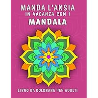Manda l'ansia in vacanza con i Mandala: Libro da colorare per adulti (Italian Edition) Manda l'ansia in vacanza con i Mandala: Libro da colorare per adulti (Italian Edition) Paperback