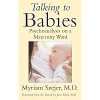 Talking to Babies: Psychoanalysis on a Maternity Ward Talking to Babies: Psychoanalysis on a Maternity Ward Hardcover