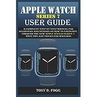 APPLE WATCH SERIES 7 USER GUIDE: A Complete Step By Step Manual for Beginners and Seniors on How To Navigate Through The New Apple Watch Series 7 With Tips & Tricks For WatchOS APPLE WATCH SERIES 7 USER GUIDE: A Complete Step By Step Manual for Beginners and Seniors on How To Navigate Through The New Apple Watch Series 7 With Tips & Tricks For WatchOS Paperback Kindle