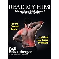 Read My Hips!: Suffering Needless Pelvic, Limb, or Back Pain? Time to Check your Alignment! Read My Hips!: Suffering Needless Pelvic, Limb, or Back Pain? Time to Check your Alignment! Hardcover Kindle Paperback