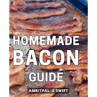 Homemade Bacon Guide: Deliciously Crafted: A Comprehensive Handbook on Creating Irresistible Bacon at Home