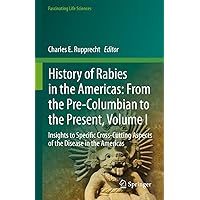 History of Rabies in the Americas: From the Pre-Columbian to the Present, Volume I: Insights to Specific Cross-Cutting Aspects of the Disease in the Americas (Fascinating Life Sciences) History of Rabies in the Americas: From the Pre-Columbian to the Present, Volume I: Insights to Specific Cross-Cutting Aspects of the Disease in the Americas (Fascinating Life Sciences) Kindle Hardcover Paperback