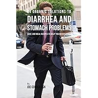 84 Organic Solutions to Diarrhea and Stomach Problems: Juice and Meal Recipes to Help You Recover Fast (Spanish Edition)