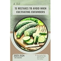 15 Mistakes to Avoid When Cultivating Cucumbers: Guide and overview