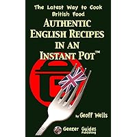 Authentic English Recipes in an Instant Pot: The Latest Way to Cook British Food Authentic English Recipes in an Instant Pot: The Latest Way to Cook British Food Paperback Kindle