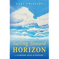 Sailing Toward Horizon: A Leadership Voyage of Discovery