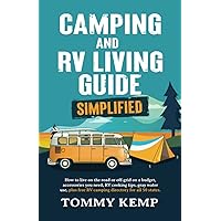 Camping & RV Living Guide – Simplified: How to live on the road or off-grid on a budget; accessories you need, RV cooking tips, gray water use, plus free RV Camping directory for all 50 states