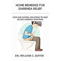 HOME REMEDIES FOR DIARRHEA RELIEF: SAFE AND NATURAL SOLUTIONS TO HELP RELIEVE DIARRHEA SYMPTOMS