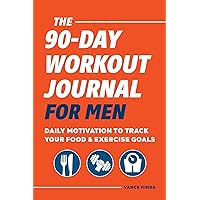 The 90-Day Workout Journal for Men: Daily Motivation to Track Your Food & Exercise Goals The 90-Day Workout Journal for Men: Daily Motivation to Track Your Food & Exercise Goals Paperback