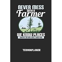 NEVER MESS WITH A FARMER WE KNOW PLACES WHERE NO ONE WILL FIND YOU - Terminplaner: Für monatliche und tägliche To Do's - plane und strukturiere deine Tage mit dem Fokus auf dein Ziel! (German Edition)