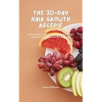 THE 30-DAY HAIR GROWTH RECEPIE Gwen Williams: Unlocking the Secrets to Healthy, Beautiful Hair in Just 30 Days