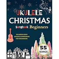 Ukulele Christmas Songbook Beginners: 55 Songs Easy Ukulele Christmas