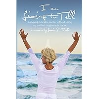 I Am Living to Tell: Surviving Incurable Cancer Without Killing My Mother, My Granny or My Ex I Am Living to Tell: Surviving Incurable Cancer Without Killing My Mother, My Granny or My Ex Paperback Kindle