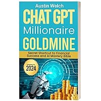 Chat GPT Millionaire Goldmine: Secret Shortcut to Financial Success and AI Mastery Bible 2024 - Book all in on artificial intelligence wealth creation blueprint prompts for beginners Chat GPT Millionaire Goldmine: Secret Shortcut to Financial Success and AI Mastery Bible 2024 - Book all in on artificial intelligence wealth creation blueprint prompts for beginners Kindle Paperback