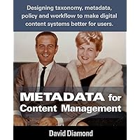 Metadata for Content Management: Designing taxonomy, metadata, policy and workflow to make digital content systems better for users. Metadata for Content Management: Designing taxonomy, metadata, policy and workflow to make digital content systems better for users. Paperback