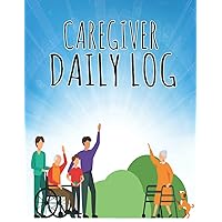 CAREGIVER DAILY LOG BOOK: Healthcare Personal Home Aide Record Book for Assisted Living Patients | Medicine Reminder And Personal Health Record Keeper Log