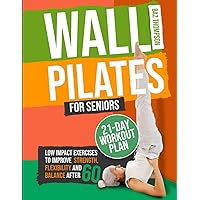 Wall Pilates for Seniors: Low-Impact Exercises to Improve Strength, Flexibility, and Balance After 60 (Strength Training for Seniors)