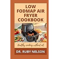LOW FODMAP AIR FRYER COOKBOOK: Easy Delicious Recipes To Prevent, Manage And Cure IBS, Sibo, IBD And Other Digestive Disorders LOW FODMAP AIR FRYER COOKBOOK: Easy Delicious Recipes To Prevent, Manage And Cure IBS, Sibo, IBD And Other Digestive Disorders Hardcover Paperback