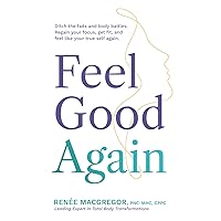 Feel Good Again: Ditch the fads and body battles. Regain your focus, get fit, and feel like your true self again.