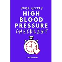 Your Weekly High Blood Pressure Checklist, 5 Year Edition: Your 5 Year Weekly High Blood Pressure Checklist Workbook and Journal to Help You Manage ... Your Health, and Live Your Life Better! 🌟