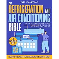 The Refrigeration & Air Conditioning Bible: [5 in 1] Master the Control of HVAC Systems to Save Money on Repairs and Maintenance in the Long Run. Includes Valuable Tips for Reducing Costs Right Away The Refrigeration & Air Conditioning Bible: [5 in 1] Master the Control of HVAC Systems to Save Money on Repairs and Maintenance in the Long Run. Includes Valuable Tips for Reducing Costs Right Away Paperback Kindle