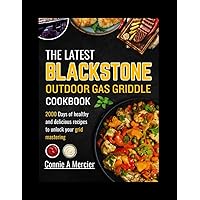 THE LATEST BLACKSTONE OUTDOOR GAS GRIDDLE COOKBOOK: 2000 DAYS OF HEALTHY AND DELICIOUS RECIPES TO UNLOCK YOUR GRID MASTERING THE LATEST BLACKSTONE OUTDOOR GAS GRIDDLE COOKBOOK: 2000 DAYS OF HEALTHY AND DELICIOUS RECIPES TO UNLOCK YOUR GRID MASTERING Kindle Paperback