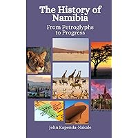 The History of Namibia: From Petroglyphs to Progress The History of Namibia: From Petroglyphs to Progress Paperback Kindle