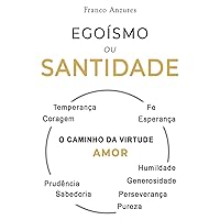 Egoísmo ou Santidade: Um estudo bíblico para compreender os vícios e as virtudes; o inferno interior ou o céu interior. (Portuguese Edition) Egoísmo ou Santidade: Um estudo bíblico para compreender os vícios e as virtudes; o inferno interior ou o céu interior. (Portuguese Edition) Kindle Paperback