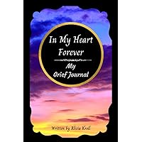 In My Heart Forever: My Grief Journal, A Bereavement and Remembrance Diary to Help Men and Women Through the Pain of Death