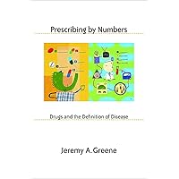 Prescribing by Numbers: Drugs and the Definition of Disease Prescribing by Numbers: Drugs and the Definition of Disease Kindle Hardcover Paperback