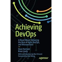 Achieving DevOps: A Novel About Delivering the Best of Agile, DevOps, and Microservices Achieving DevOps: A Novel About Delivering the Best of Agile, DevOps, and Microservices Kindle Paperback
