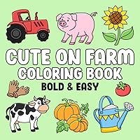Cute on Farm: Coloring Book of Simple and Bold Designs for Adults and Kids, Easy Drawings of Country Animals, Plants, Food, and More Objects to Color for Fun, Creativity, and Relaxation
